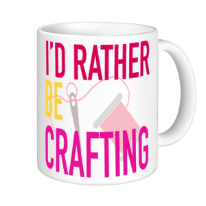 Crafting Mugs - I'd Rather Be Crafting