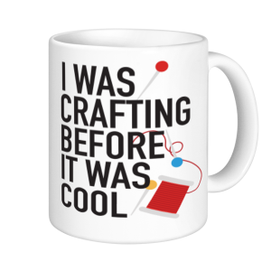 Crafting Mugs - I was Crafting Before It Was Cool