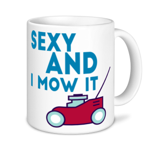 Gardening Mugs - Sexy And I Mow It