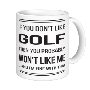 Golf Mugs - If You Don't Like Golf You Probably Won't Like Me
