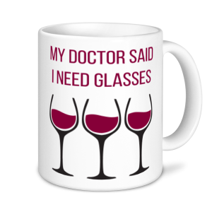 Wine Mugs - My Doctor Said I Need Glasses