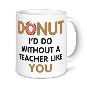Teacher Mug - Donut I'd Do Without A Teacher Like You
